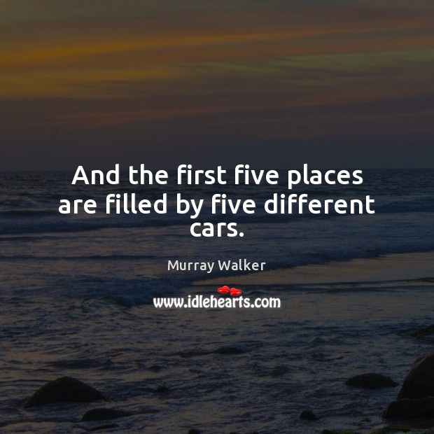 And the first five places are filled by five different cars. Murray Walker Picture Quote