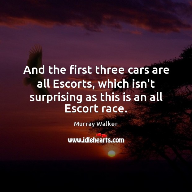 And the first three cars are all Escorts, which isn’t surprising as Murray Walker Picture Quote
