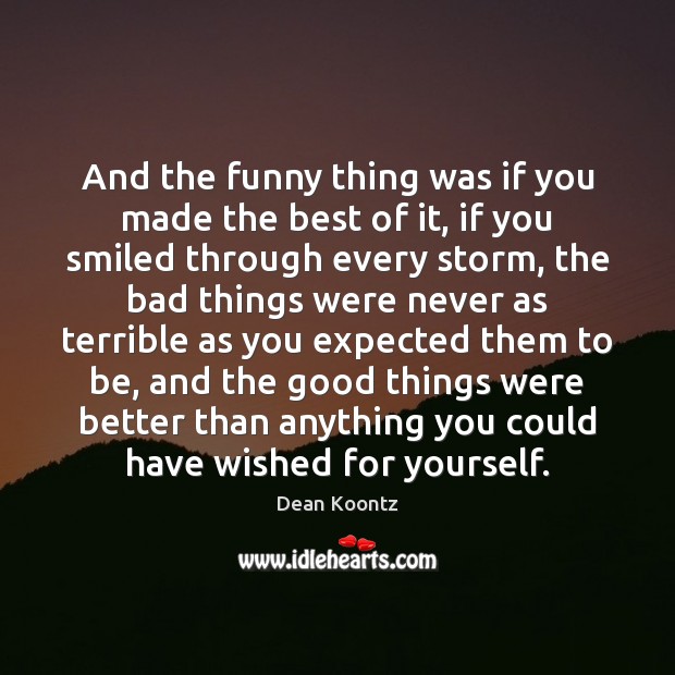 And the funny thing was if you made the best of it, Dean Koontz Picture Quote