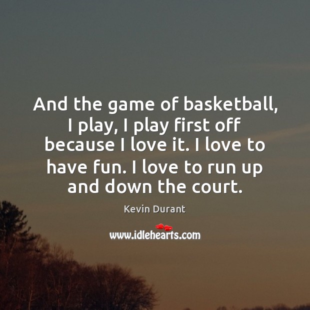 And the game of basketball, I play, I play first off because Kevin Durant Picture Quote
