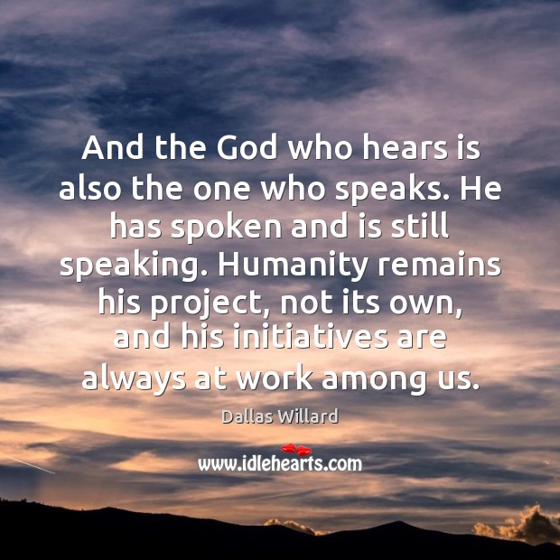 And the God who hears is also the one who speaks. He Dallas Willard Picture Quote