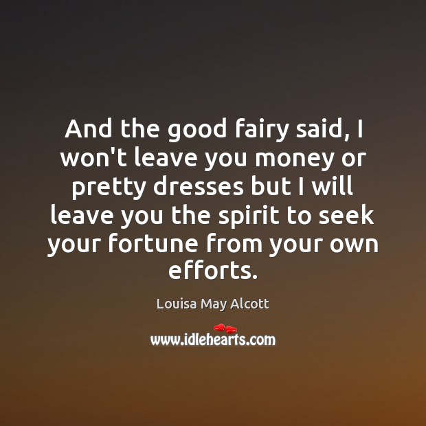 And the good fairy said, I won’t leave you money or pretty Louisa May Alcott Picture Quote