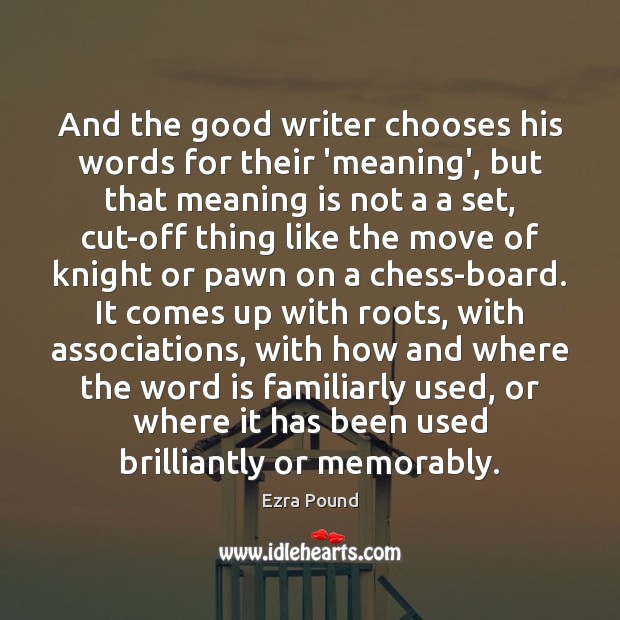 And the good writer chooses his words for their ‘meaning’, but that Ezra Pound Picture Quote