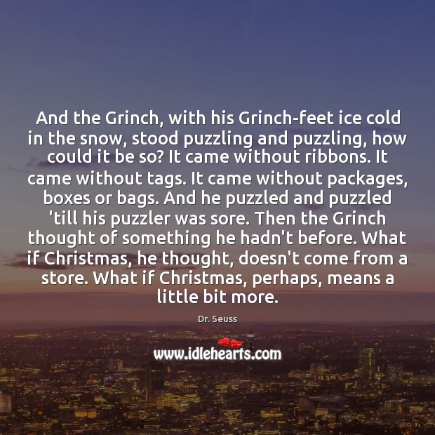 And the Grinch, with his Grinch-feet ice cold in the snow, stood Dr. Seuss Picture Quote