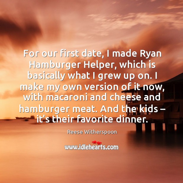 And the kids – it’s their favorite dinner. Reese Witherspoon Picture Quote