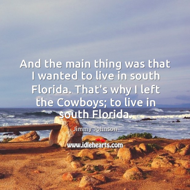 And the main thing was that I wanted to live in south Jimmy Johnson Picture Quote