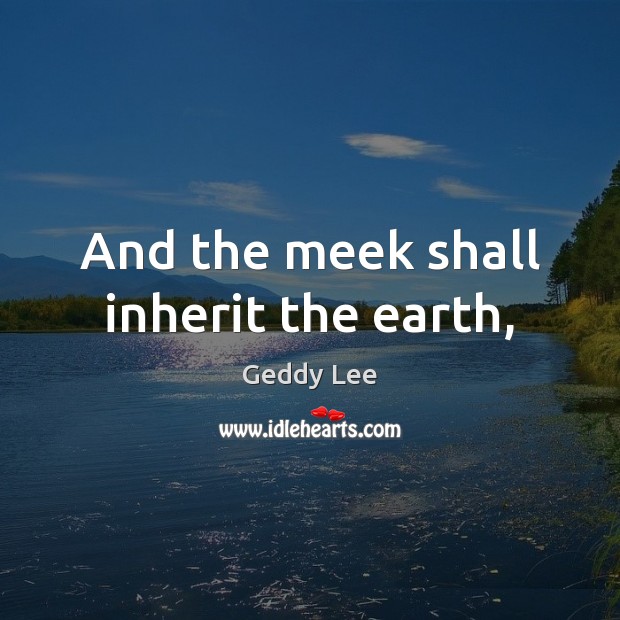 And the meek shall inherit the earth, Earth Quotes Image
