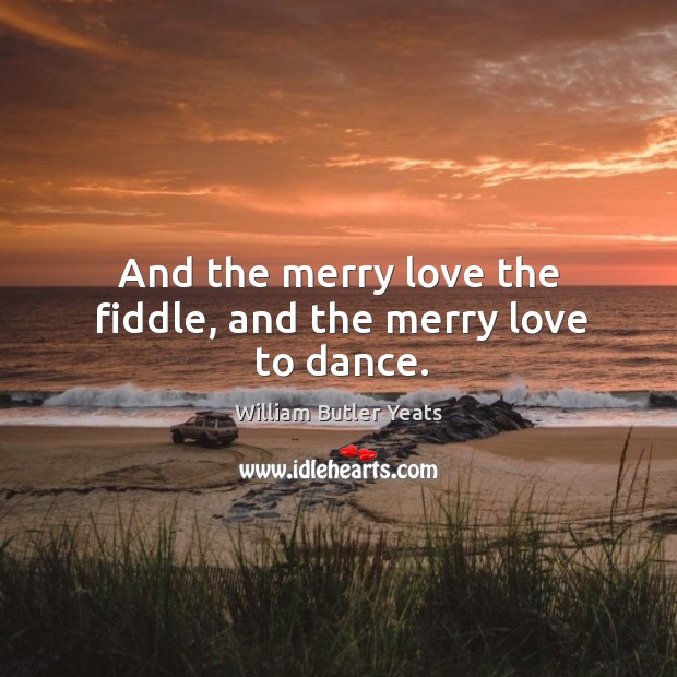 And the merry love the fiddle, and the merry love to dance. Image