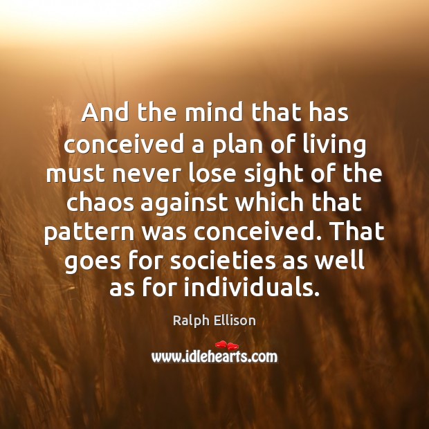 And the mind that has conceived a plan of living must never Ralph Ellison Picture Quote