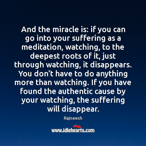 And the miracle is: if you can go into your suffering as Rajneesh Picture Quote