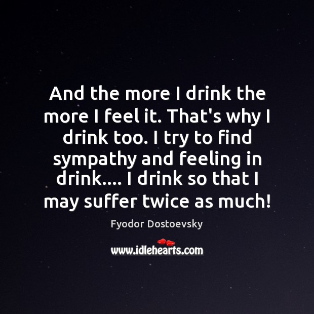 And the more I drink the more I feel it. That’s why Image