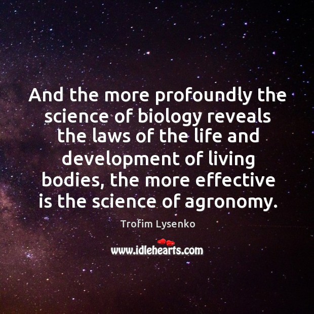 And the more profoundly the science of biology reveals the laws of the life and development Trofim Lysenko Picture Quote