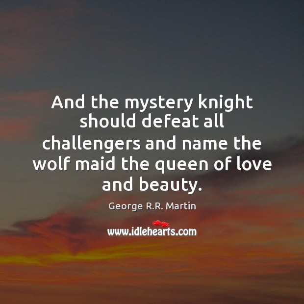 And the mystery knight should defeat all challengers and name the wolf George R.R. Martin Picture Quote