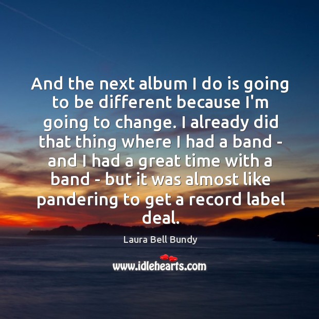 And the next album I do is going to be different because Laura Bell Bundy Picture Quote