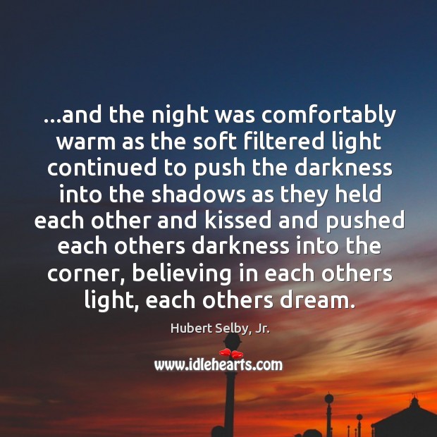 …and the night was comfortably warm as the soft filtered light continued Hubert Selby, Jr. Picture Quote
