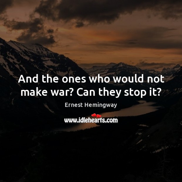 And the ones who would not make war? Can they stop it? Image