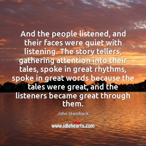 And the people listened, and their faces were quiet with listening. The John Steinbeck Picture Quote