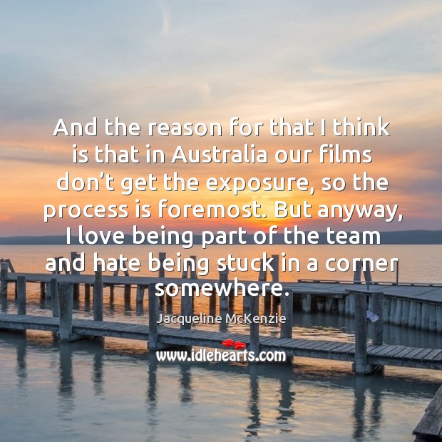 And the reason for that I think is that in australia our films don’t get the exposure Jacqueline McKenzie Picture Quote