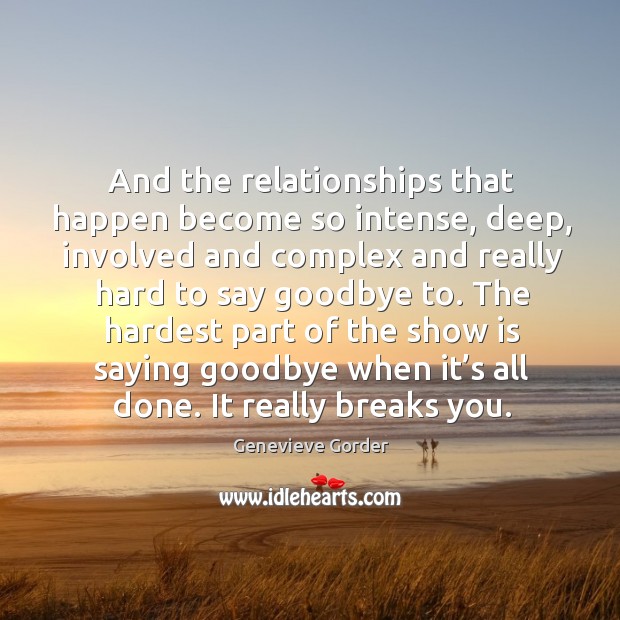 And the relationships that happen become so intense, deep, involved and complex and Genevieve Gorder Picture Quote