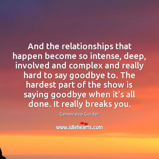And the relationships that happen become so intense, deep, involved and complex Goodbye Quotes Image