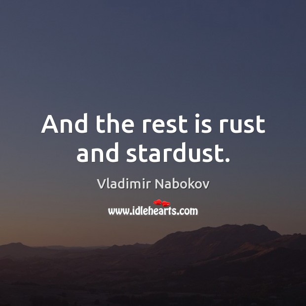 And the rest is rust and stardust. Vladimir Nabokov Picture Quote