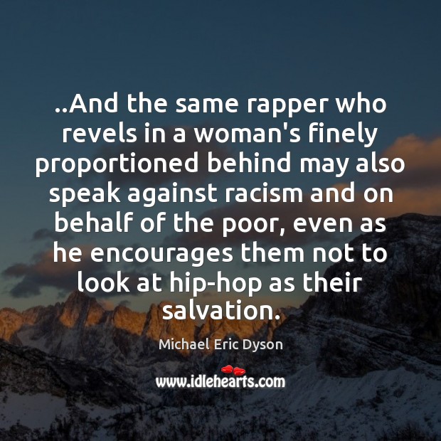 ..And the same rapper who revels in a woman’s finely proportioned behind Michael Eric Dyson Picture Quote