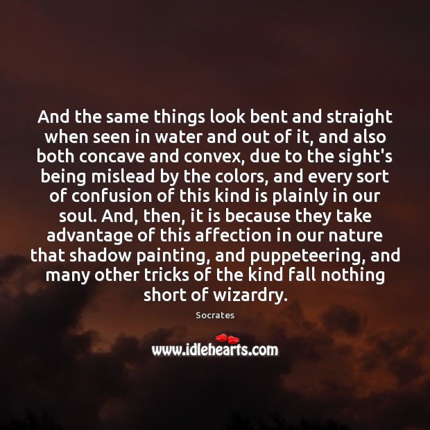 And the same things look bent and straight when seen in water Socrates Picture Quote