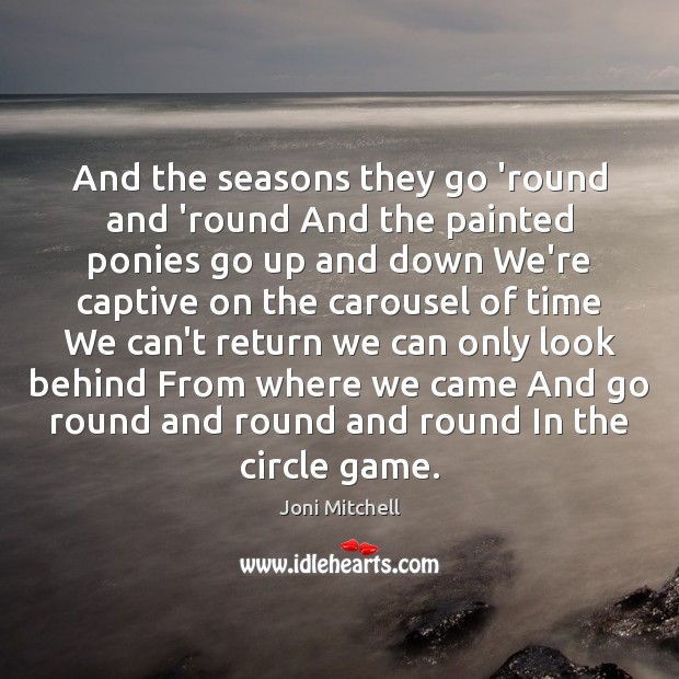 And the seasons they go ’round and ’round And the painted ponies Joni Mitchell Picture Quote