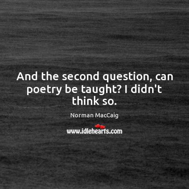 And the second question, can poetry be taught? I didn’t think so. Image