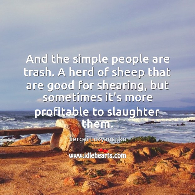 And the simple people are trash. A herd of sheep that are Sergei Lukyanenko Picture Quote