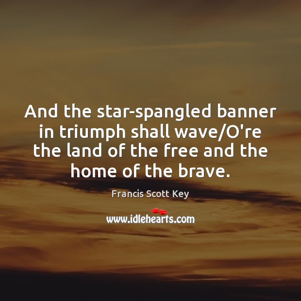 And the star-spangled banner in triumph shall wave/O’re the land of Francis Scott Key Picture Quote