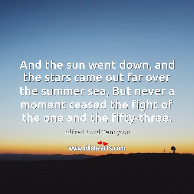 And the sun went down, and the stars came out far over Alfred Lord Tennyson Picture Quote