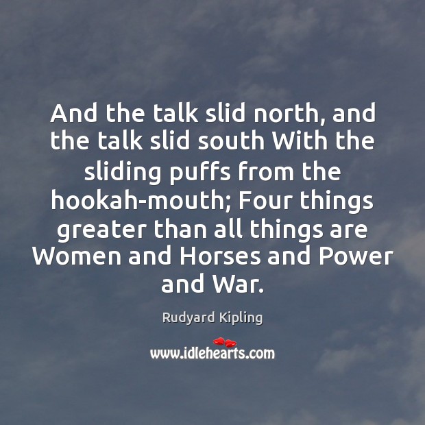 And the talk slid north, and the talk slid south With the Rudyard Kipling Picture Quote