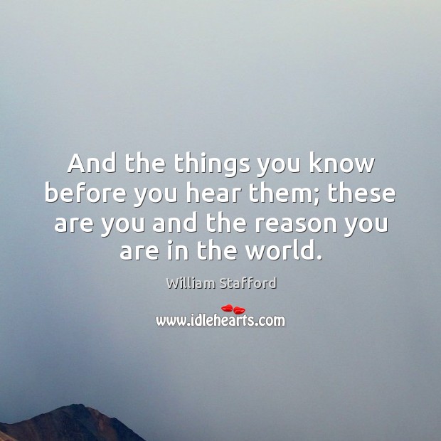 And the things you know before you hear them; these are you William Stafford Picture Quote