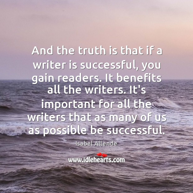 And the truth is that if a writer is successful, you gain Image