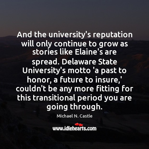 And the university’s reputation will only continue to grow as stories like Michael N. Castle Picture Quote