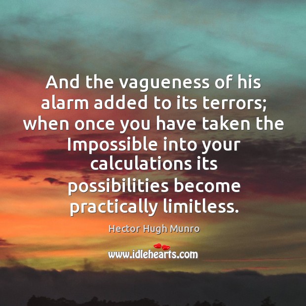 And the vagueness of his alarm added to its terrors; when once Hector Hugh Munro Picture Quote