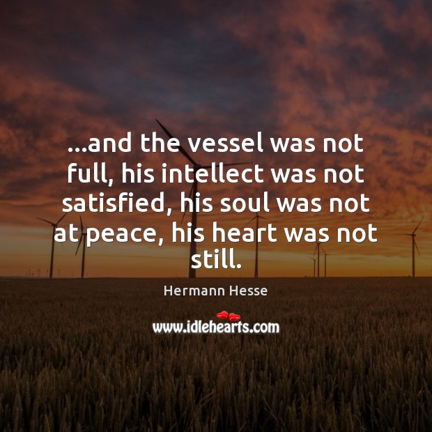 …and the vessel was not full, his intellect was not satisfied, his Hermann Hesse Picture Quote
