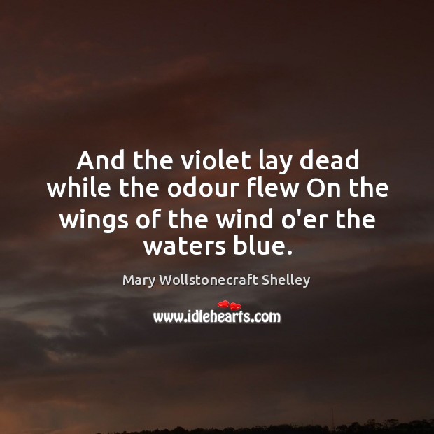 And the violet lay dead while the odour flew On the wings Image