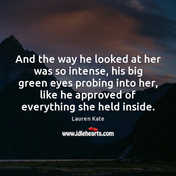 And the way he looked at her was so intense, his big Lauren Kate Picture Quote