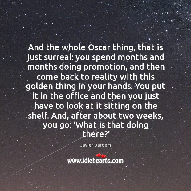 And the whole oscar thing, that is just surreal. Javier Bardem Picture Quote