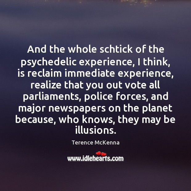 And the whole schtick of the psychedelic experience, I think, is reclaim Terence McKenna Picture Quote