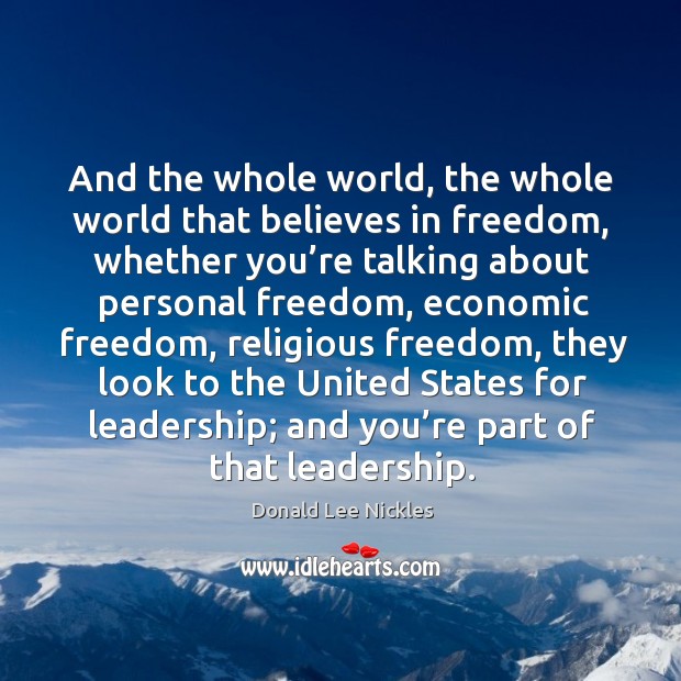 And the whole world, the whole world that believes in freedom Donald Lee Nickles Picture Quote