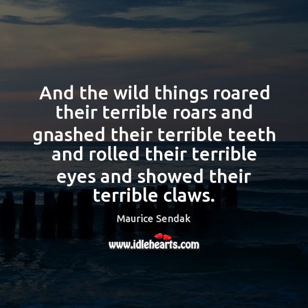 And the wild things roared their terrible roars and gnashed their terrible Maurice Sendak Picture Quote