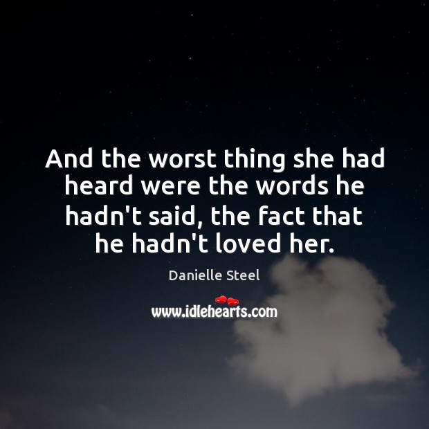 And the worst thing she had heard were the words he hadn’t Danielle Steel Picture Quote