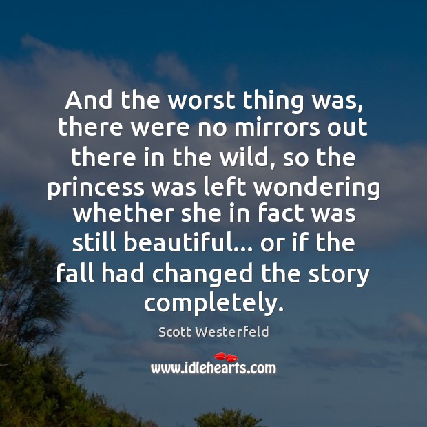 And the worst thing was, there were no mirrors out there in Scott Westerfeld Picture Quote