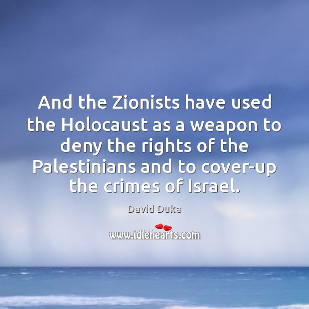 And the Zionists have used the Holocaust as a weapon to deny David Duke Picture Quote