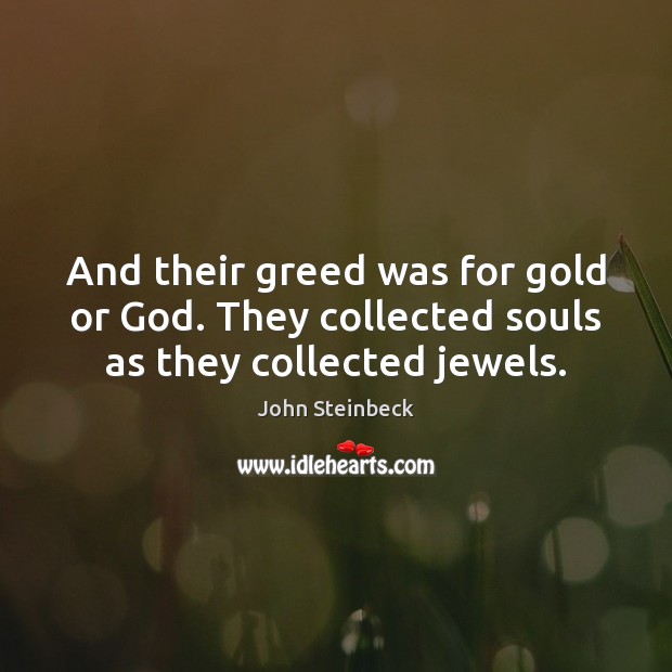 And their greed was for gold or God. They collected souls as they collected jewels. Image