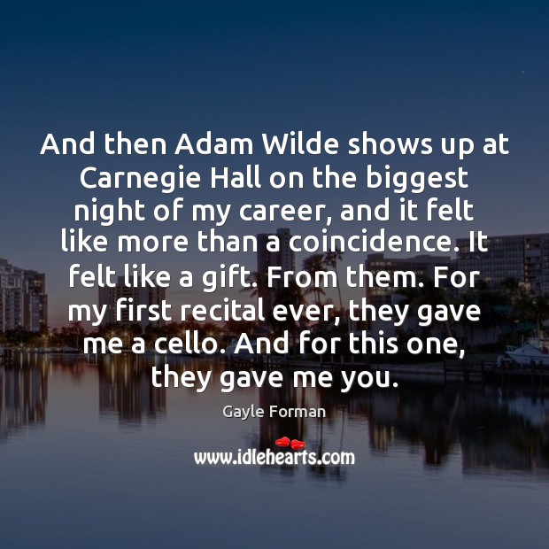 And then Adam Wilde shows up at Carnegie Hall on the biggest Gayle Forman Picture Quote