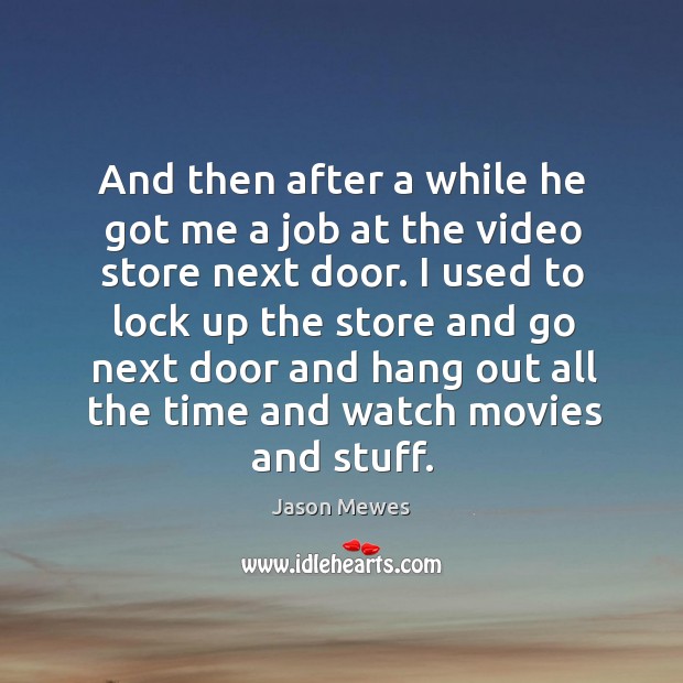 And then after a while he got me a job at the video store next door. Jason Mewes Picture Quote
